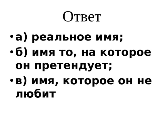 Ответ а) реальное имя; б) имя то, на которое он претендует; в) имя, которое он не любит 