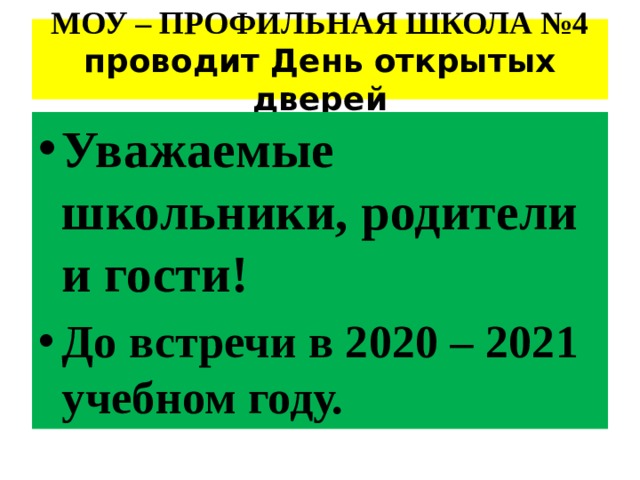 МОУ – ПРОФИЛЬНАЯ ШКОЛА №4 проводит День открытых дверей Уважаемые школьники, родители и гости! До встречи в 2020 – 2021 учебном году. 