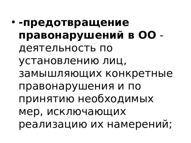 -предотвращение правонарушений в ОО - деятельность по установлению лиц, замышляющих конкретные правонарушения и по принятию необходимых мер, исключающих реализацию их намерений; 
