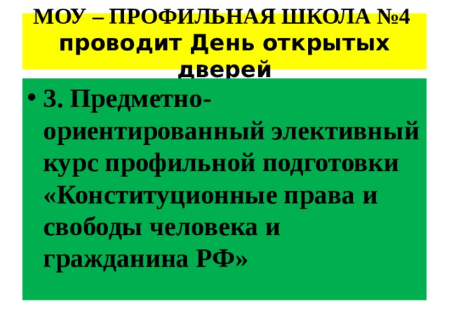 МОУ – ПРОФИЛЬНАЯ ШКОЛА №4 проводит День открытых дверей 3. Предметно-ориентированный элективный курс профильной подготовки «Конституционные права и свободы человека и гражданина РФ» 