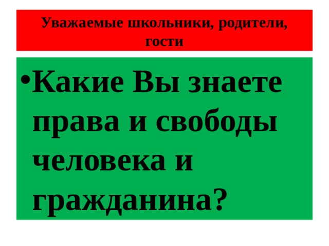 Уважаемые школьники, родители, гости Какие Вы знаете права и свободы человека и гражданина? 
