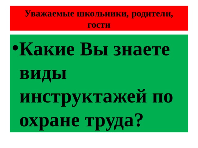 Уважаемые школьники, родители, гости Какие Вы знаете виды инструктажей по охране труда? 