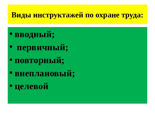 Виды инструктажей по охране труда: вводный;  первичный; повторный; внеплановый; целевой   