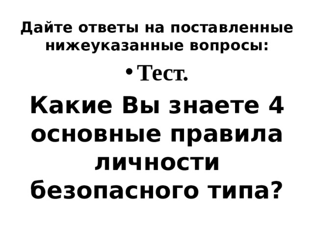 Дайте ответы на поставленные нижеуказанные вопросы: Тест. Какие Вы знаете 4 основные правила личности безопасного типа? 