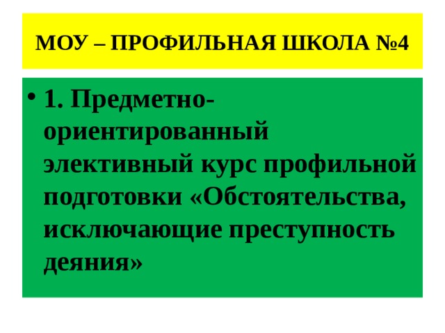 МОУ – ПРОФИЛЬНАЯ ШКОЛА №4 1. Предметно-ориентированный элективный курс профильной подготовки «Обстоятельства, исключающие преступность деяния» 