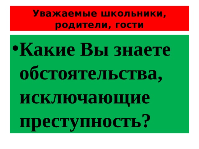 Уважаемые школьники, родители, гости Какие Вы знаете обстоятельства, исключающие преступность? 