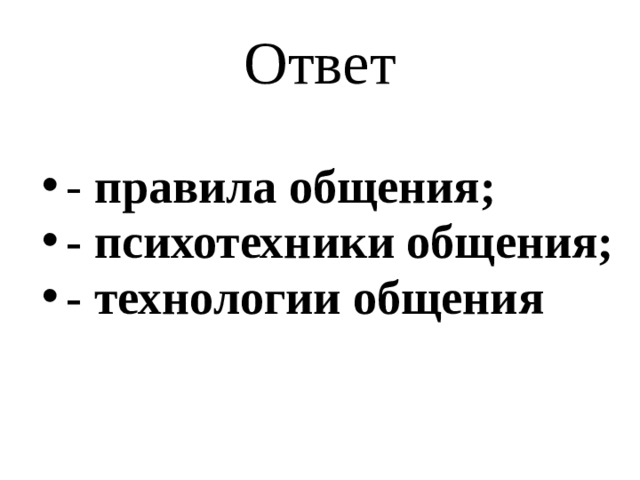 Ответ - правила общения; - психотехники общения;  - технологии общения 