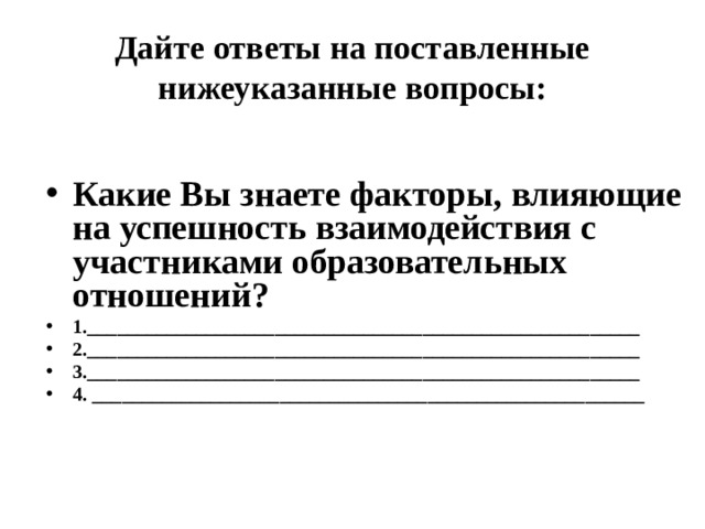 Дайте ответы на поставленные нижеуказанные вопросы: Какие Вы знаете факторы, влияющие на успешность взаимодействия с участниками образовательных отношений? 1.________________________________________________________ 2.________________________________________________________ 3.________________________________________________________ 4. ________________________________________________________ 