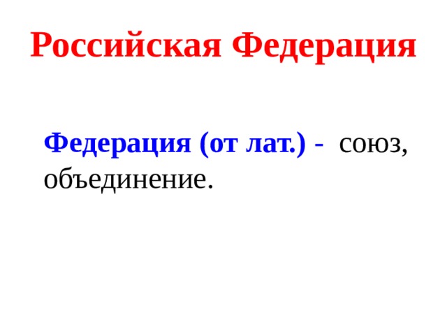 Российская Федерация   Федерация (от лат.) - союз, объединение.