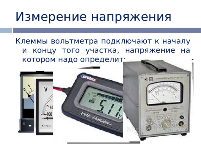 Измерение напряжения Клеммы вольтметра подключают к началу и концу того участка, напряжение на котором надо определить 