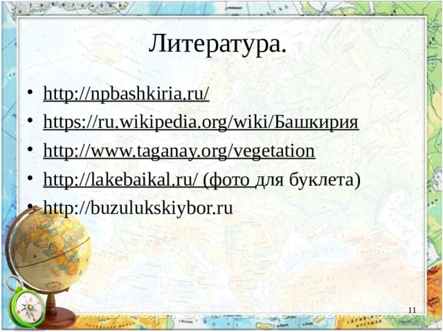 Литература. http://npbashkiria.ru/ https://ru.wikipedia.org/wiki/Башкирия http://www.taganay.org/vegetation http://lakebaikal.ru/ (фото для буклета) http://buzulukskiybor.ru   