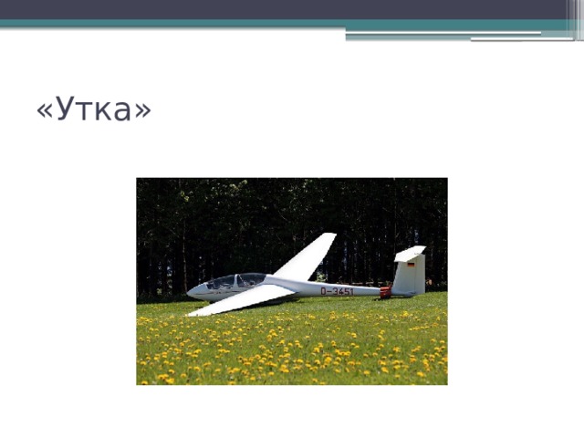 «Утка» «Утка»  —  аэродинамическая схема , при которой у  летательного аппарата  (ЛА)  горизонтальное   оперение  расположено впереди основного  крыла . Названа так, потому что один из первых самолётов, сделанных по этой схеме — « 14-бис »  Сантос-Дюмона  — напомнил очевидцам  утку .  