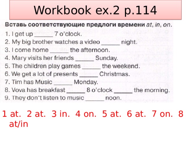 Workbook ex.2 p.114 1 at. 2 at. 3 in. 4 on. 5 at. 6 at. 7 on. 8 at/in 