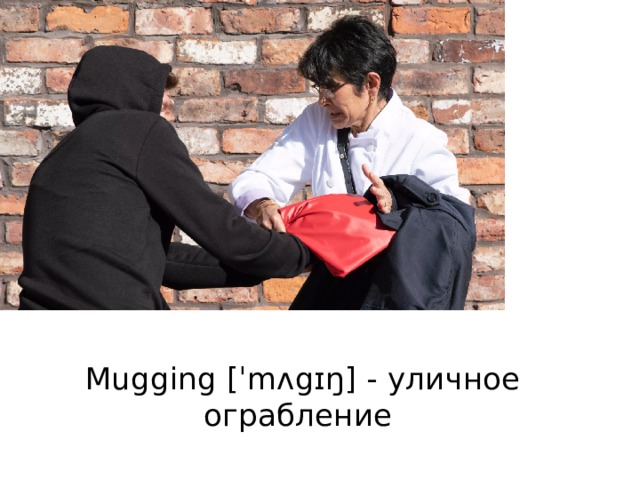 Mugging [ˈmʌgɪŋ] - уличное ограбление 