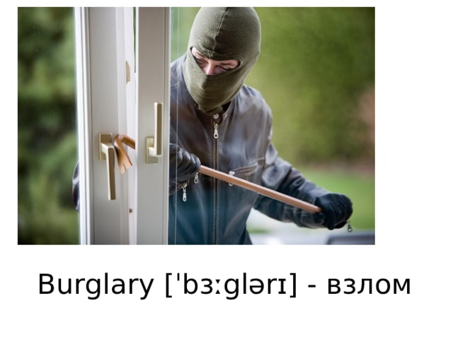 Burglary [ˈbɜːglərɪ] - взлом 