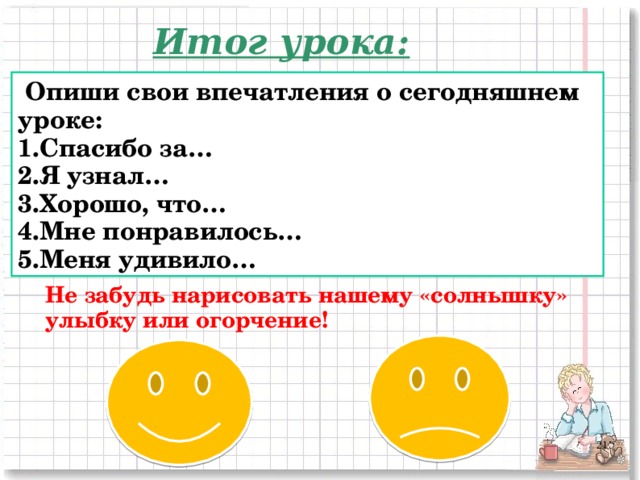 Итог урока:  Опиши свои впечатления о сегодняшнем уроке: Спасибо за… Я узнал… Хорошо, что… Мне понравилось… Меня удивило… Не забудь нарисовать нашему «солнышку» улыбку или огорчение! 7 