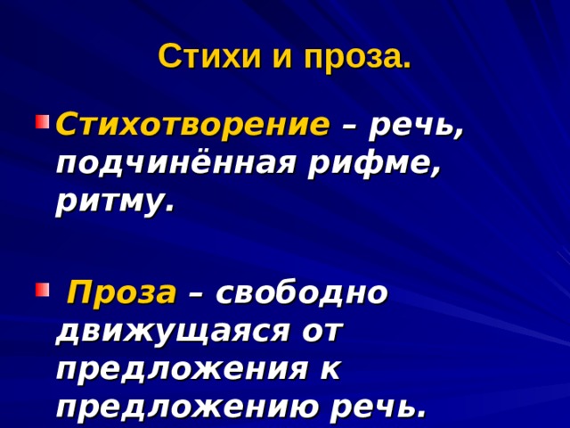 Стихи и проза. Стихотворение – речь, подчинённая рифме, ритму.   Проза – свободно движущаяся от предложения к предложению речь.  