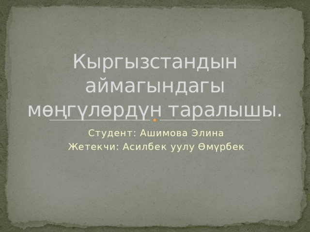 Кыргызстандын аймагындагы мөңгүлөрдүн таралышы. Студент: Ашимова Элина Жетекчи: Асилбек уулу Өмүрбек 