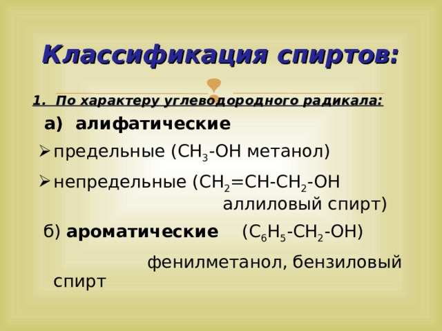 Классификация спиртов: 1. По характеру углеводородного радикала:   а) алифатические предельные ( CH 3 -OH метанол) непредельные ( CH 2 =CH-CH 2 -OH  аллиловый спирт)  б) ароматические ( C 6 H 5 -CH 2 -OH )  фенилметанол, бензиловый спирт  7 