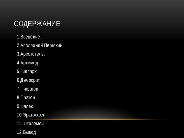 Содержание 1.Введение. 2.Аполлоний Пергский. 3.Аристотель. 4.Архимед. 5.Гиппарх. 6.Демокрит. 7.Пифагор. 8.Платон. 9.Фалес. 10.Эратосфен 11. Птолемей 12.Вывод