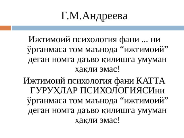 Г.М.Андреева Ижтимоий психология фани ... ни ўрганмаса том маънода “ижтимоий” деган номга даъво қилишга умуман ҳақли эмас! Ижтимоий психология фани КАТТА ГУРУҲЛАР ПСИХОЛОГИЯСИни ўрганмаса том маънода “ижтимоий” деган номга даъво қилишга умуман ҳақли эмас! 