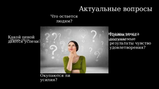 09.06.2015 Актуальные вопросы Что остается людям? Какой ценой даются успехи? Приносят ли получаемые результаты чувство удовлетворения? Окупаются ли усилия?   