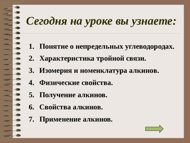 Сегодня на уроке вы узнаете: Понятие о непредельных углеводородах. Характеристика тройной связи. Изомерия и номенклатура алкинов. Физические свойства. Получение алкинов. Свойства алкинов. Применение алкинов.  