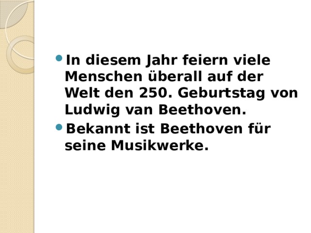 In diesem Jahr feiern viele Menschen überall auf der Welt den 250. Geburtstag von Ludwig van Beethoven. Bekannt ist Beethoven für seine Musikwerke. 