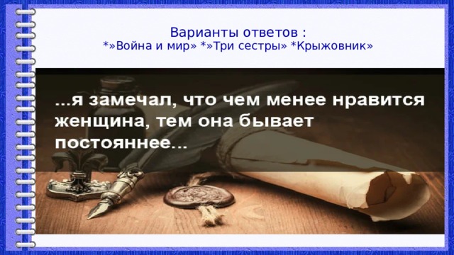 Варианты ответов :  *»Война и мир» *»Три сестры» *Крыжовник» 