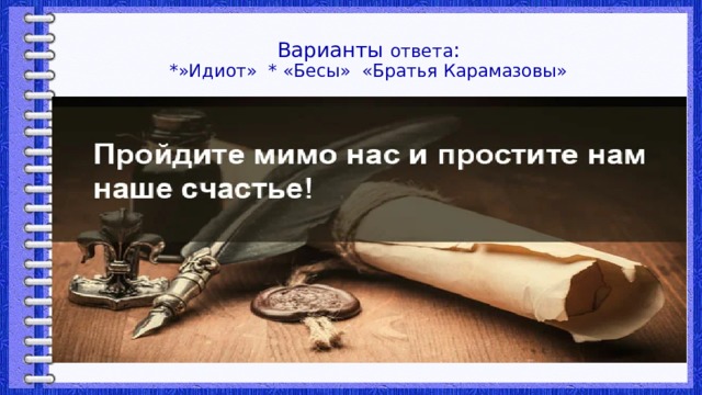 Варианты ответа :  *»Идиот» * «Бесы» «Братья Карамазовы» 