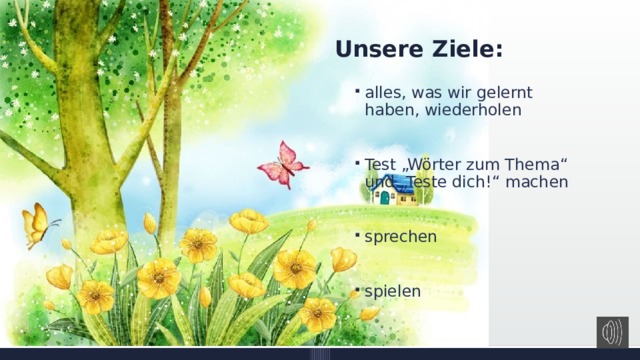 Unsere Ziele: alles, was wir gelernt haben, wiederholen Test „Wörter zum Thema“ und „Teste dich!“ machen sprechen spielen 