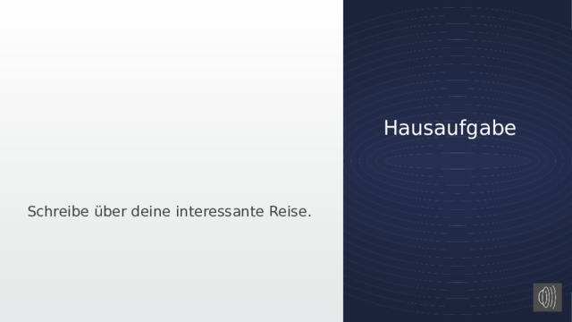 Hausaufgabe Schreibe über deine interessante Reise. 