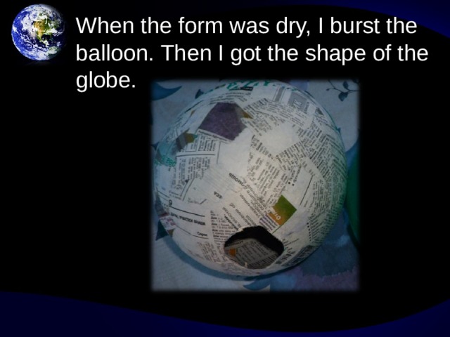 At first, I blew the balloon  and pasted it with newspaper .  