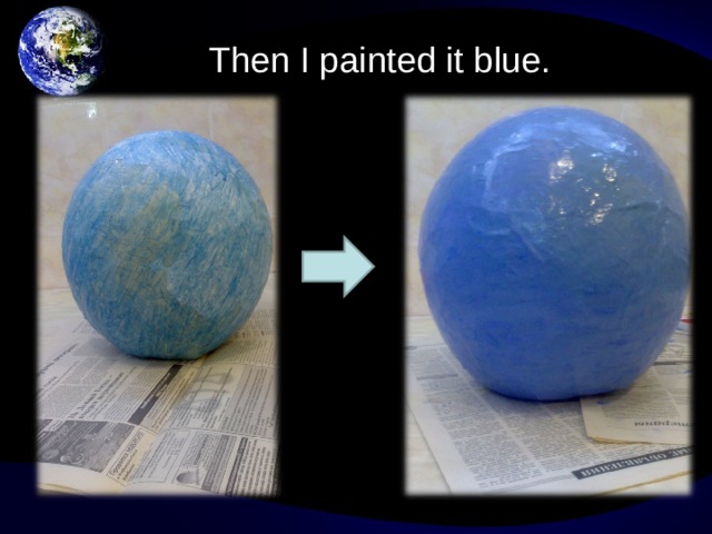 When the form was dry, I burst the balloon. Then I got the shape of the globe. 