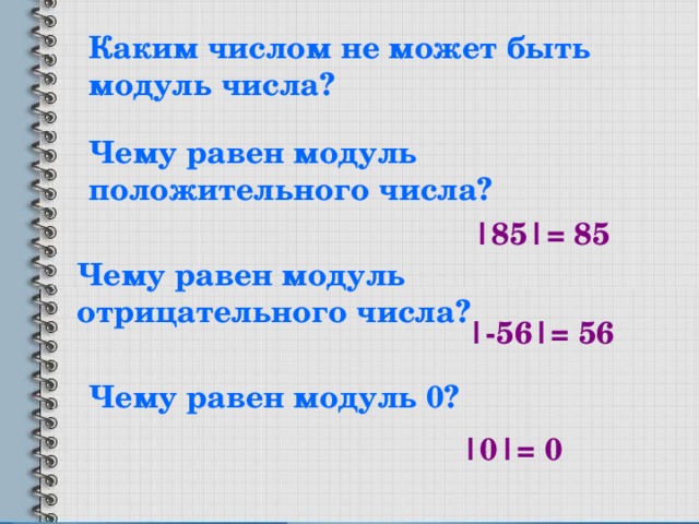 Каким числом не может быть модуль числа? Чему равен модуль положительного числа? |85|= 85 Чему равен модуль отрицательного числа? |-56|= 56 Чему равен модуль 0? |0|= 0 