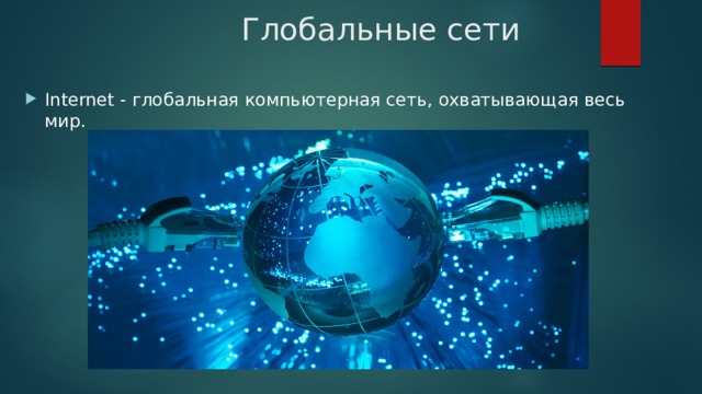  Глобальные сети Internet - глобальная компьютерная сеть, охватывающая весь мир. 