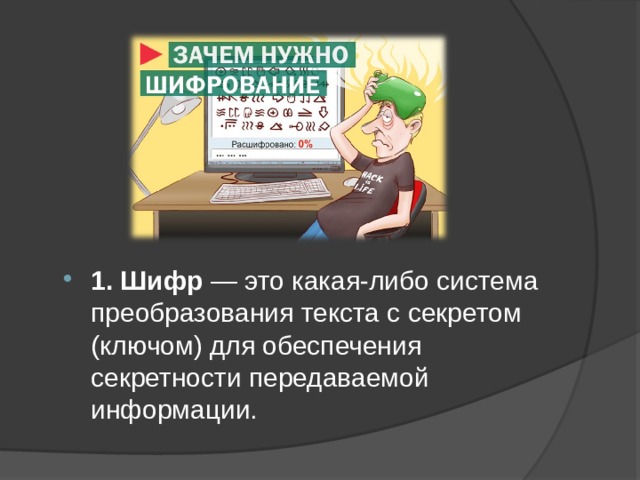 1. Шифр  — это какая-либо система преобразования текста с секретом (ключом) для обеспечения секретности передаваемой информации. 