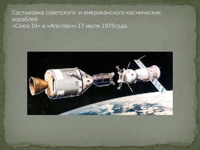 Состыковка советского и американского космических кораблей  «Союз-19» и «Аполлон» 17 июля 1975года. 