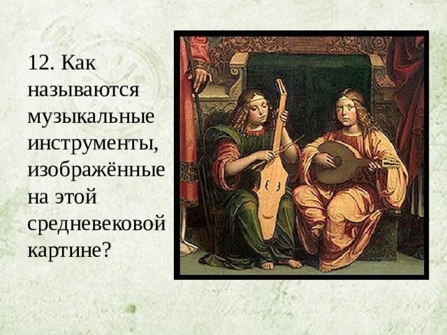 12. Как называются музыкальные инструменты, изображённые на этой средневековой картине? 