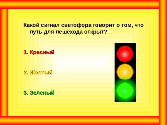 Какой сигнал светофора говорит о том, что путь для пешехода открыт?  Красный  Желтый  Зеленый 