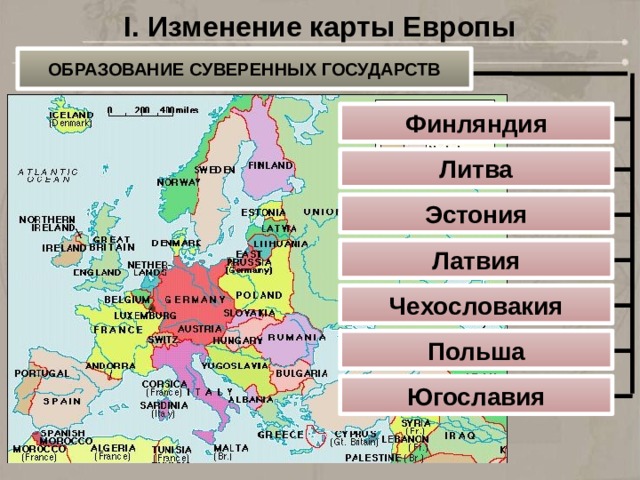 I. Изменение карты Европы ОБРАЗОВАНИЕ СУВЕРЕННЫХ ГОСУДАРСТВ Финляндия Литва Эстония Латвия Чехословакия Польша Югославия 