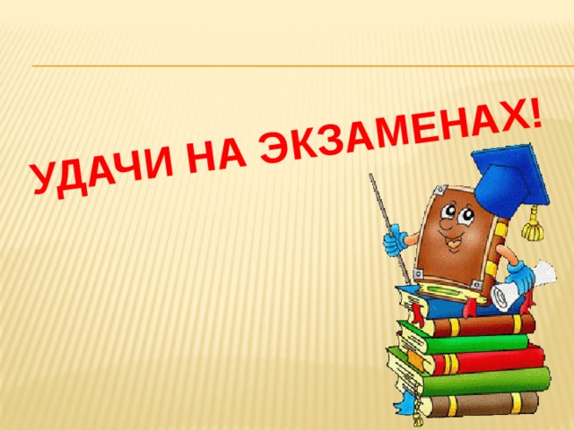 УДАЧИ НА ЭКЗАМЕНАХ! 