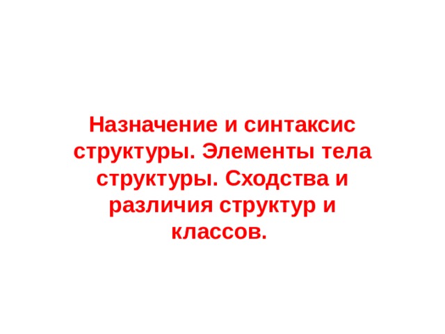 Назначение и синтаксис структуры. Элементы тела структуры. Сходства и различия структур и классов. 