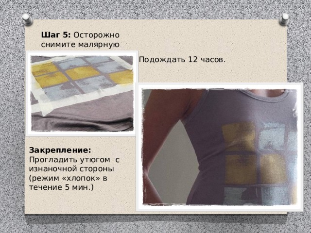 Шаг 5:  Осторожно снимите малярную ленту. Подождать 12 часов. Закрепление: Прогладить утюгом  с изнаночной стороны (режим «хлопок» в течение 5 мин.) 