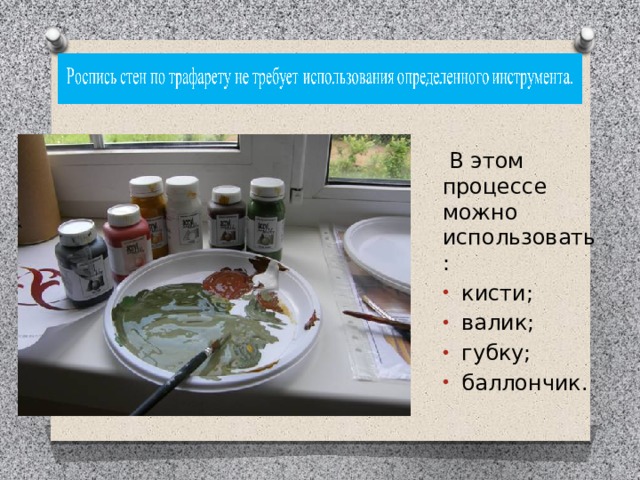 Роспись стен по трафарету не требует использования определенного инструмента.    В этом процессе можно использовать: кисти; валик; губку; баллончик. 