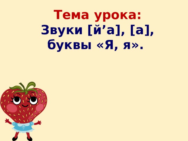 Тема урока:  Звуки [й’а], [а], буквы «Я, я». 