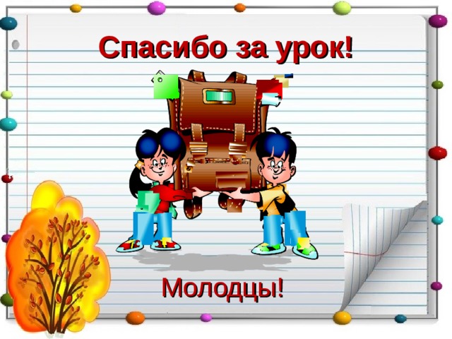 Спасибо за урок! Молодцы! 