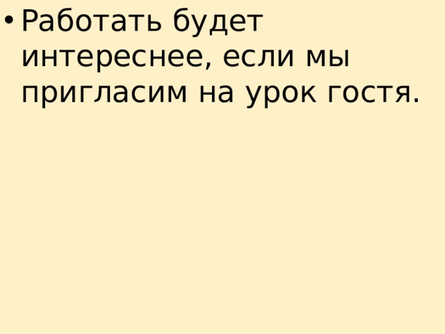 Работать будет интереснее, если мы пригласим на урок гостя. 