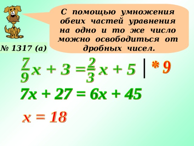 С помощью умножения обеих частей уравнения на одно и то же число можно освободиться от дробных чисел. № 1317 (а) Примеры №1317 (б, в) – учащиеся решают у доски с фронтальным объяснением. 9 