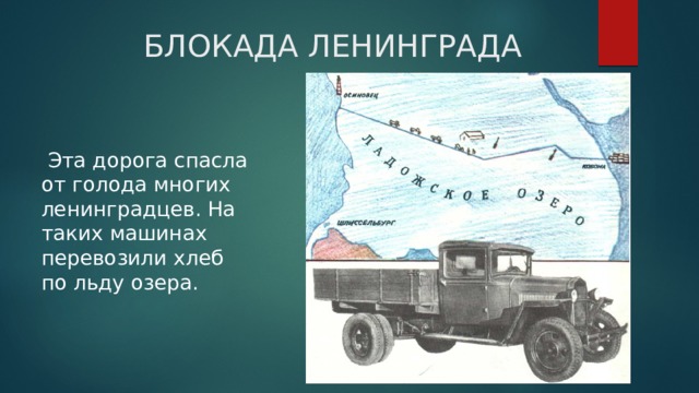 БЛОКАДА ЛЕНИНГРАДА  Эта дорога спасла от голода многих ленинградцев. На таких машинах перевозили хлеб по льду озера. 